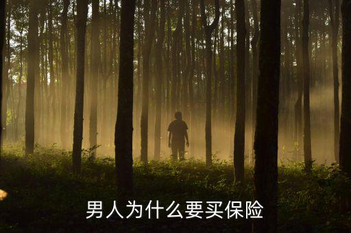 男人為什么買(mǎi)保險(xiǎn)，男人買(mǎi)保險(xiǎn)的理由
