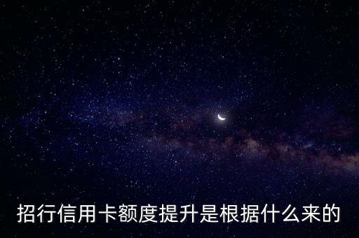 招行系統(tǒng)是根據(jù)什么來提額，招商信用卡如何提升額度