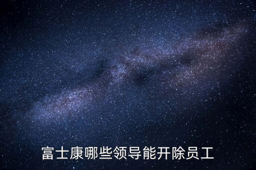 富士康哪些領導能開除員工