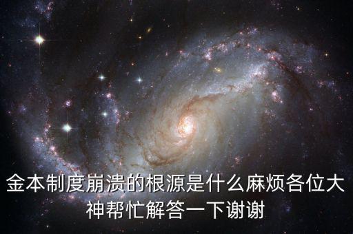 金本位制崩潰的原因是什么，金本制度崩潰的根源是什么麻煩各位大神幫忙解答一下謝謝