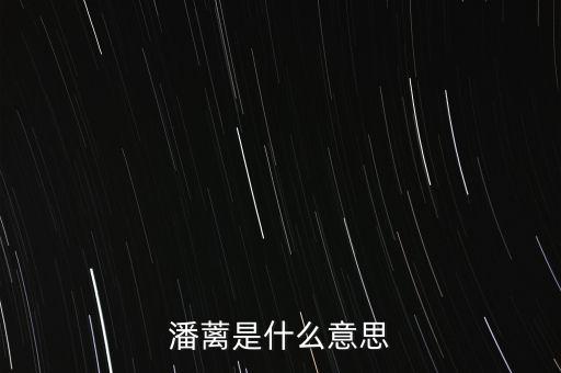 背蘺是什么意思，潘蘺是什么意思