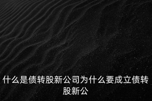 什么是債轉股新公司為什么要成立債轉股新公