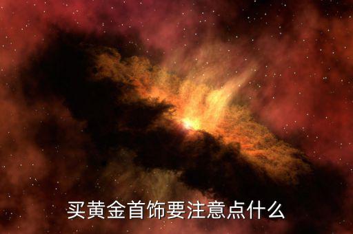 買黃金要注意什么，選購黃金首飾該注意什么