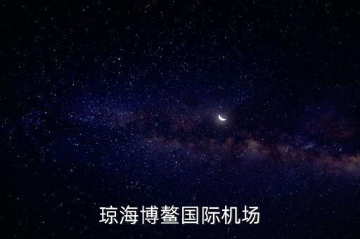 瓊海博鰲國際機場什么時候建好，海南省博鰲機場