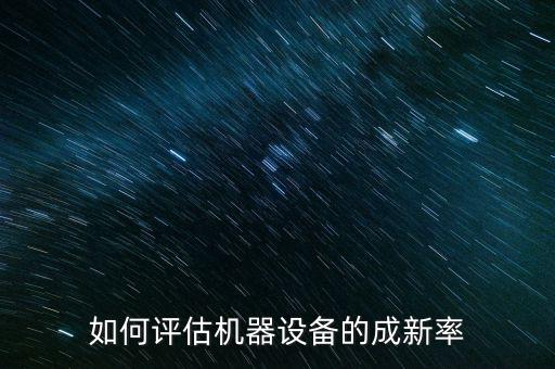 如何評估機器設(shè)備的成新率