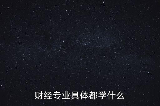 財經(jīng)主要是學(xué)什么，財經(jīng)到底學(xué)什么啊