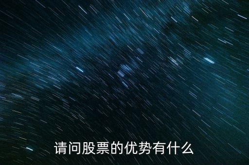 股票優(yōu)點是什么，請問股票的優(yōu)勢有什么