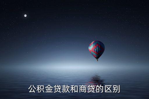 公積金貸款和商業(yè)貸款有什么區(qū)別，公積金和商業(yè)貸款有什么不同