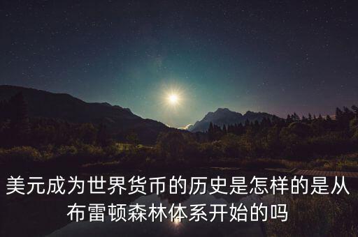美元什么時候成為國際貨幣，美元是如何成為世界貨幣的