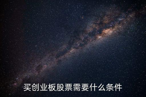 申購(gòu)創(chuàng)業(yè)板股票需要什么條件，買(mǎi)創(chuàng)業(yè)板的股票要達(dá)到什么條件