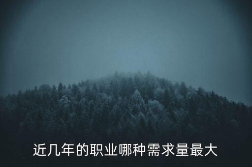 2016什么需求最大，目前什么職業(yè)需求量最大
