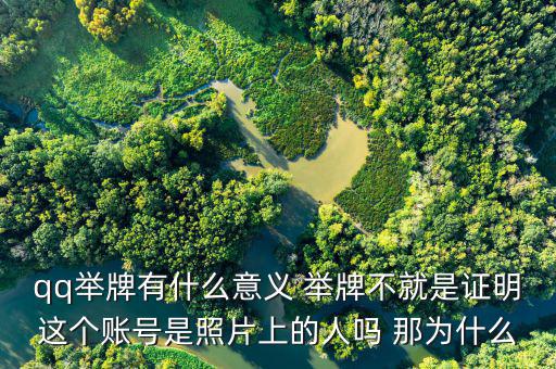 什么叫舉牌有什么好處，qq舉牌有什么意義 舉牌不就是證明這個(gè)賬號(hào)是照片上的人嗎 那為什么