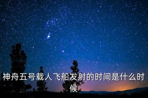 東風(fēng)五號(hào)什么時(shí)候，神舟五號(hào)載人飛船發(fā)射的時(shí)間是什么時(shí)候