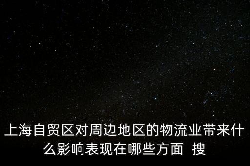 上海自貿區(qū)對周邊地區(qū)的物流業(yè)帶來什么影響表現(xiàn)在哪些方面  搜