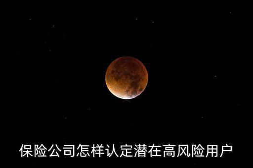 什么是保險高風(fēng)險用戶，保險公司怎樣認(rèn)定潛在高風(fēng)險用戶