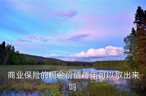  商業(yè)保險的現金價值每年可以取出來嗎