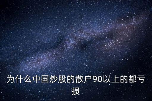 中國股民為什么虧錢，為什么中國炒股的散戶90以上的都虧損