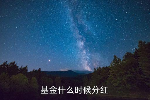 270022基金什么時(shí)候分紅，基金在什么時(shí)候才分紅呢