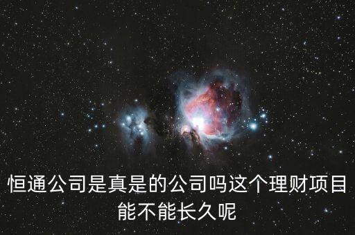 恒通股份干什么的業(yè)績如何，恒通公司是真是的公司嗎這個理財項目能不能長久呢