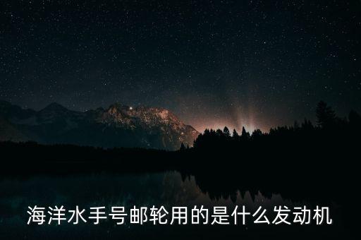 郵輪用什么發(fā)動機，大型貨輪用什么發(fā)動機