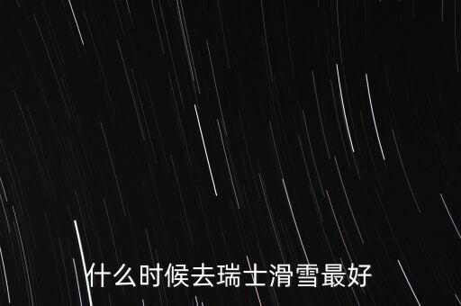 瑞士達沃斯一般什么時間滑雪好，瑞士 少女峰 滑雪 什么時候開放