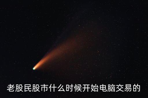 什么時候開始可以全民炒股，老股民股市什么時候開始電腦交易的