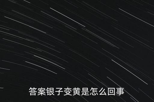 白銀為什么會(huì)變黃，帶白銀為什么會(huì)發(fā)黃