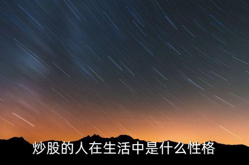 玩股票的人有什么特點，炒股的人在生活中是什么性格
