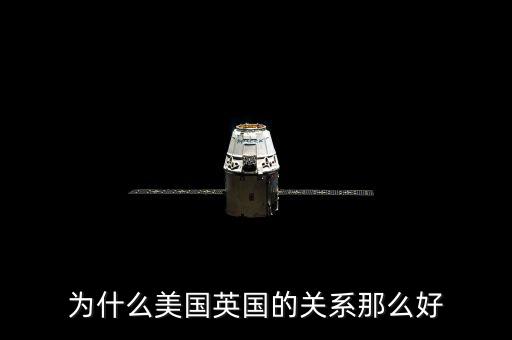為什么美國和英國關(guān)系，英國和美國的關(guān)系為什么那么好