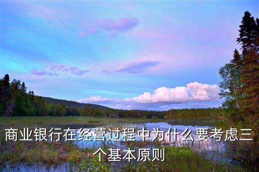 銀行展業(yè)三原則是什么，商業(yè)銀行經(jīng)營與管理三大原則是什么