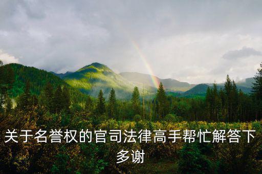 關于名譽權(quán)的官司法律高手幫忙解答下多謝