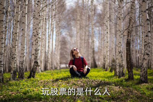 玩股票的都是什么人，玩股票的人哪里人多啊