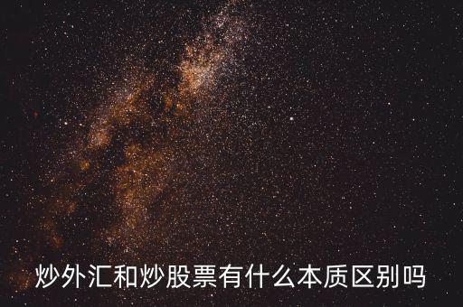 炒外匯和炒股票有什么不同，炒外匯和炒股有什么區(qū)別