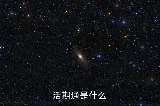 活期通是什么東西，活期通是什么