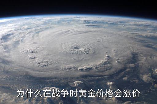 為什么在戰(zhàn)爭時(shí)黃金價(jià)格會(huì)漲價(jià)
