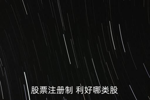 股票注冊(cè)制 利好哪類(lèi)股
