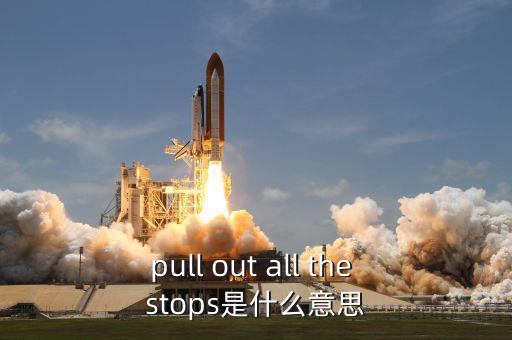 財政刺激是什么，pull out all the stops是什么意思
