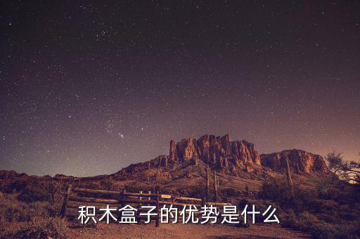 什么叫做積木盒子，積木盒子的優(yōu)勢是什么