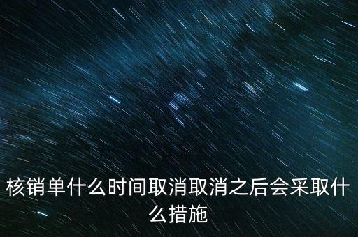 核銷單什么時候取消，核銷單什么時間取消取消之后會采取什么措施