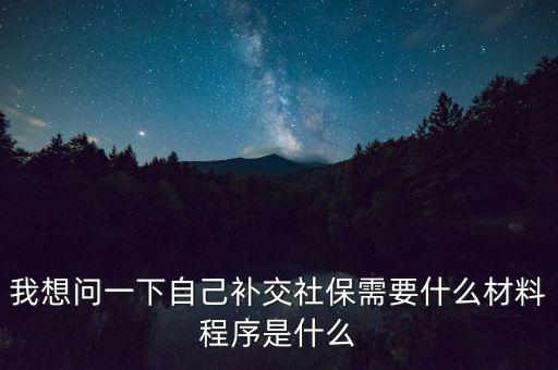 補(bǔ)交社保需要什么，請(qǐng)問(wèn)補(bǔ)交社保需要什么手續(xù)
