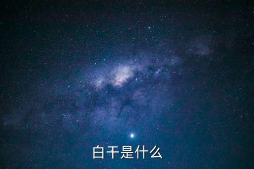 白干酒是什么，老白干酒是什么酒