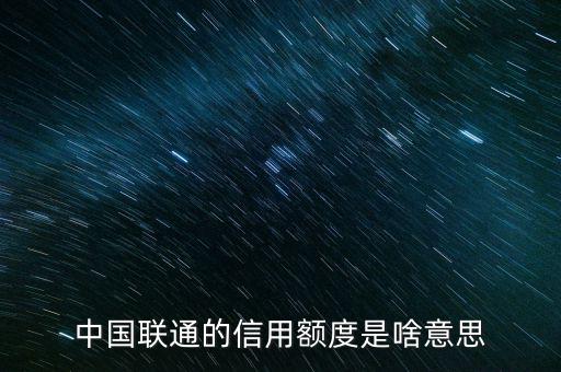 手機(jī)信用額度是什么，中國(guó)聯(lián)通的信用額度是啥意思