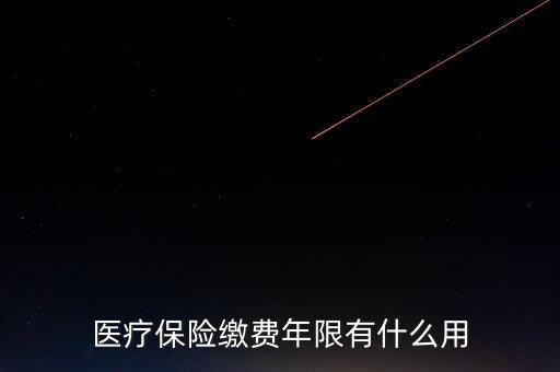 醫(yī)保年限有什么用，醫(yī)療保險繳費年限有什么用