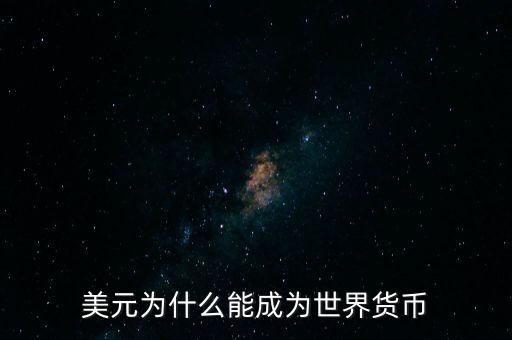 為什么美元會(huì)成為世界貨幣，為什么美圓會(huì)成為世界貨幣
