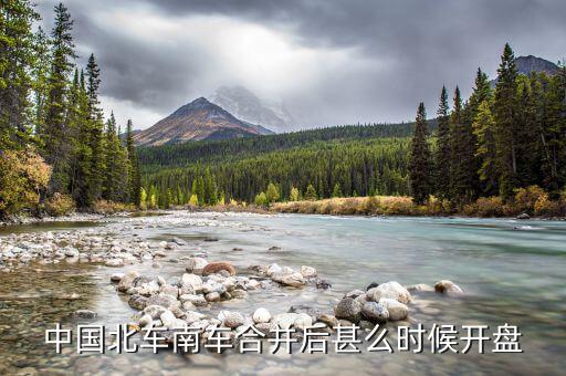 南北車什么時(shí)候開盤，大家誰知道什么時(shí)候開盤