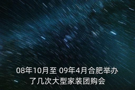 安徽舉辦過(guò)什么會(huì)議，08年10月至 09年4月合肥舉辦了幾次大型家裝團(tuán)購(gòu)會(huì)