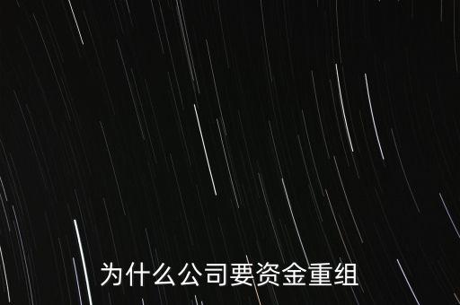 公司為什么要重組，為什么公司要資金重組