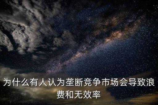 為什么壟斷是無效率的，為什么壟斷會導(dǎo)致低效率