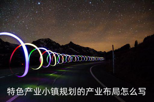 產(chǎn)業(yè)鏈布局主要寫什么，求助高手解答產(chǎn)品的產(chǎn)業(yè)化路線怎么描述我們公司是做節(jié)能照明路燈