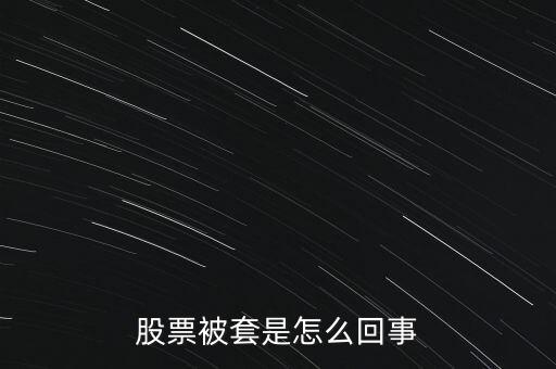 股票為什么被套，股票被套的原因